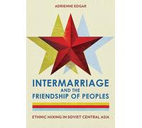 Intermarriage and the Friendship of Peoples: Ethnic Mixing in Soviet Central Asia