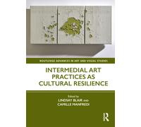 Intermedial Art Practices as Cultural Resilience (Routledge Advances in Art and Visual Studies)