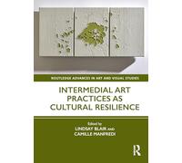 Intermedial Art Practices as Cultural Resilience (Routledge Advances in Art and Visual Studies)