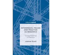 Intermedial Praxis and Practice as Research : 'Doing-Thinking' in Practice