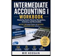 INTERMEDIATE ACCOUNTING I WORKBOOK Mastering Assets, Revenue Recognition, Inventory, and Receivables: More than 1,200 practice problems with fully worked, independently verified solutions