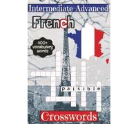 Intermediate-Advance French Crossword Puzzle: Crossword Puzzles With Intermediate to Advanced French Vocabulary Words | 6x9 inches, 110 pages | 400+ Words... Educational And Useful