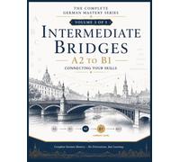 INTERMEDIATE BRIDGES - A2 to B1: Connecting Your Skills: An Intermediate German Course for Adults with Grammar, Vocabulary, Conversation, Reading & ... German Course for English Speakers (A0-C1))