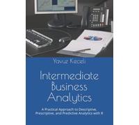 Intermediate Business Analytics: A Practical Approach to Descriptive, Prescriptive, and Predictive Analytics with R