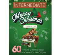 Intermediate Christmas Piano Music: 60 Timeless Christmas Songs for Intermediate Piano Players