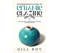 Intermediate Guide to Ceramic Glazing: Layer Glazes, Underglaze, and Make Triaxial Blends