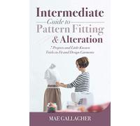 Intermediate Guide to Pattern Fitting and Alteration: 7 Projects and Little-Known Tricks to Fit and Design Garments