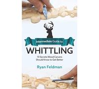 Intermediate Guide to Whittling: 15 Secrets Wood Carvers Should Know to Get Better