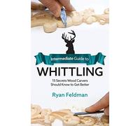Intermediate Guide to Whittling: 15 Secrets Wood Carvers Should Know to Get Better