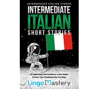Intermediate Italian Short Stories: 10 Captivating Short Stories to Learn Italian & Grow Your Vocabulary the Fun Way! (Intermediate Italian Stories)