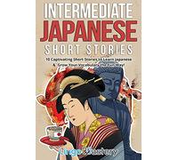 Intermediate Japanese Short Stories: 10 Captivating Short Stories to Learn Japanese & Grow Your Vocabulary the Fun Way! (Intermediate Japanese Stories)
