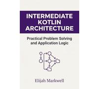 Intermediate Kotlin Architecture: Practical Problem Solving and Application Logic: 2 (Modern Kotlin Architecture)