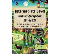 Intermediate Level Gaelic Storybook (B1 & B2): Learn Gaelic with 25 Fairytale Stories (Learning Gaelic with Ease)