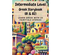 Intermediate Level Greek Storybook (B1 & B2): Learn Greek with 25 Fairytale Stories (Learning Greek with Ease)