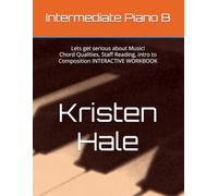 Intermediate Piano B: Lets get serious about Music! Chord Qualities, Staff Reading, intro to Composition INTERACTIVE WORKBOOK (Kristen Hale Music)