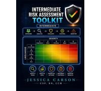 Intermediate Risk Assessment Toolkit: A Practical Guide for Stronger Scoring, Better Controls, Residual Risk, Risk Registers, and Defensible Risk Decisions (Risk Intelligence Toolkit Library)