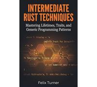 Intermediate Rust Techniques: Mastering Lifetimes, Traits, and Generic Programming Patterns (Rust Fundamentals Mastery)