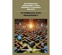 INTERMEDIATE RUST WEBASSEMBLY: BUILDING RICHER APPS, HANDLING ASYNC, AND WORKING WITH DATA (MASTERING RUST WEBASSEMBLY: FROM BEGINNER TO ADVANCED WEB APPS)
