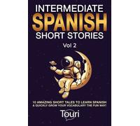 Intermediate Spanish Short Stories: 10 Amazing Short Tales to Learn Spanish & Quickly Grow Your Vocabulary the Fun Way!: 2 (Spanish Language Learning)