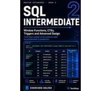 Intermediate SQL Window Functions, CTEs, Triggers, and Advanced Design: From basic queries to the patterns professionals use in production (Master Databases)