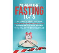 Intermittent Fasting 16/8: The Effective Weight Loss Guide for Women and Men Wanting to Fast, Burn Fat, and Activate Autophagy While Still Enjoying Delicious Meals