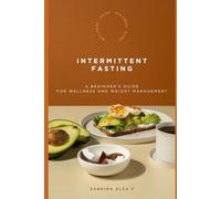 Intermittent Fasting: A Beginner's Guide For Wellness and Weight Management