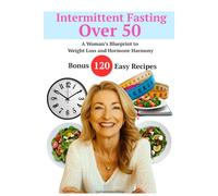 Intermittent Fasting After 50: A Woman’s Blueprint to Weight Loss and Hormone Harmony