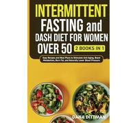 Intermittent Fasting and Dash Diet for Women Over 50: 2 in 1 - Easy Recipes and Meal Plans to Stimulate Anti-Aging, Boost Metabolism, Burn Fat, and Naturally Lower Blood Pressure (Fit and Healthy)