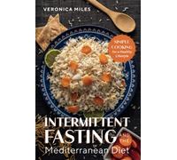 Intermittent Fasting and the Mediterranean Diet: Simple Cooking for a Healthy Lifestyle (The Mediterranean Refresh Diet)
