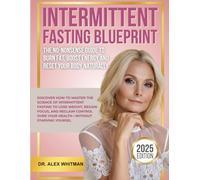Intermittent Fasting Blueprint: The No-Nonsense Guide to Burn Fat, Boost Energy and Reset Your Body Naturally: Discover How to Master the Science ... Focus, and Reclaim Control Over Your Health