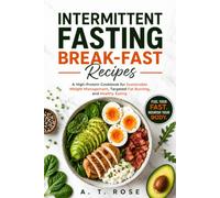Intermittent Fasting Break-Fast Recipes: A High-Protein Cookbook for Sustainable Weight Management, Targeted Fat Burning, and Healthy Eating