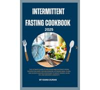 Intermittent Fasting Cookbook 2025: The Ultimate Guide to Delicious and Nutrient-Dense Recipes for Every Fasting Window, Optimized Meal Plans, and Science-Backed Strategies to Boost Energy, Burn Fat