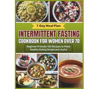 Intermittent Fasting Cookbook for Women Over 70: Beginner Friendly 150 Recipes to Make Healthy Eating Simple and Joyful