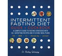 Intermittent Fasting Diet Guide and Cookbook : A Complete Guide to Fasting Strategies with 50+ Satisfying Recipes and 4 Flexible Meal Plans: 16:8, OMAD, 5:2, Alternate-day, and More