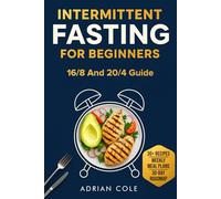 Intermittent Fasting for Beginners: 16/8 and 20/4 Guide: Lose Weight, Burn Fat, Boost Energy and Improve Health with Easy Recipes, Meal Plans and Proven Protocols