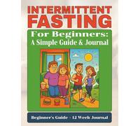 Intermittent Fasting For Beginners: A Simple Guide And Journal: A Beginners Book And Workbook To Understand and Document Your Intermittent Fasting Journey