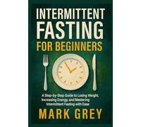 Intermittent Fasting for Beginners: A Step-by-Step Guide to Losing Weight, Increasing Energy, and Mastering Intermittent Fasting with Ease (The Fasting Transformation Series)