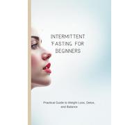 Intermittent Fasting for Beginners: Practical Guide to Weight Loss, Detox, and Balance