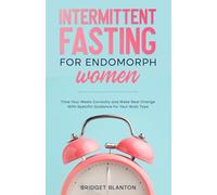 Intermittent Fasting for Endomorph Women: Time Your Meals Correctly and Make Real Change With Specific Guidance for Your Body Type (Not Your Typical Diet!)