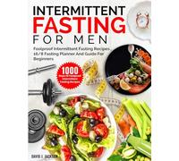 Intermittent Fasting For Men: 1000 Days Of Foolproof Intermittent Fasting Recipes, 16/8 Fasting Planner And Men's Fitness Guide For Fasting Beginners