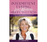 Intermittent Fasting for Modern Midlife Wellness: A Bold, Yet Simple, Science-Backed Approach to Lasting Energy, Balance & Wellness for Women Over 50