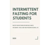 Intermittent Fasting for Students: Master Your Metabolism And Build Habits For Energy, Focus, And Food Freedom In School Life