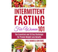 Intermittent Fasting For Women 101: The Essentials and 30 Day Challenge For Proven Weight Loss Results: Combined With The Ketogenic Diet For Fast Effective Keto Fat Burn! Beginners Friendly