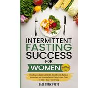 Intermittent Fasting For Women: How Anyone Can Lose Weight, Boost Energy, Balance Hormones, and Increase Mental Clarity in Less Than 14 Days-Even if you’re busy