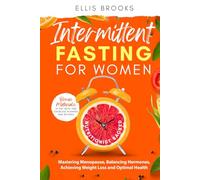 Intermittent Fasting for Women: Mastering Menopause, Balancing Hormones, Achieving Weight Loss and Optimal Health