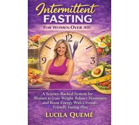 Intermittent Fasting for Women Over 40: A Science-Backed System for Women to Lose Weight, Balance Hormones, and Boost Energy with a Female-Friendly Fasting Plan