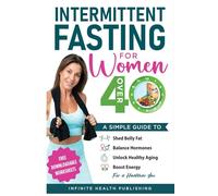 Intermittent Fasting For Women Over 40: A Simple Guide to Shed Belly Fat, Balance Hormones, Unlock Healthy Aging, & Boost Energy for a Healthier You (Intermittent Fasting Over 40 Series)