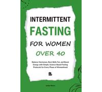 Intermittent Fasting for Women Over 40: Balance Hormones, Burn Belly Fat, and Boost Energy with Simple, Science-Based Fasting Protocols for Every Phase of Womanhood (HUMAN DECODE - PILLAR II)