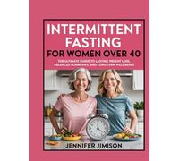 Intermittent fasting for women over 40: The Ultimate Guide to Lasting Weight Loss, Balanced Hormones, and Long-Term Well-Being