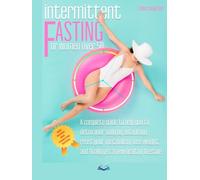 INTERMITTENT FASTING FOR WOMEN OVER 50: A Complete Guide to Helping You Detox Your Body with Autophagy, Resetting Your Metabolism, Burning Fat, Losing Weight and Getting a New Healthy Lifestyle
